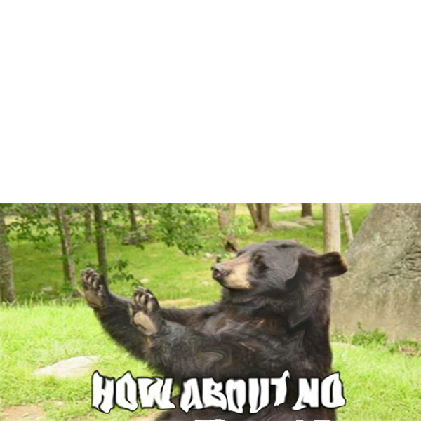 How about no bear Blank Meme Template