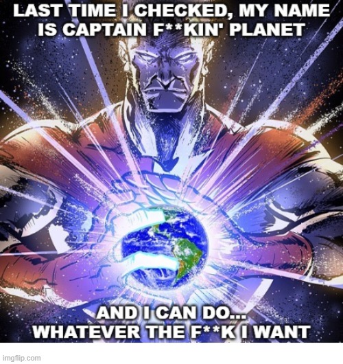 Last Time I Checked My Name is Captain F**KIN' Planet | image tagged in captain planet | made w/ Imgflip meme maker