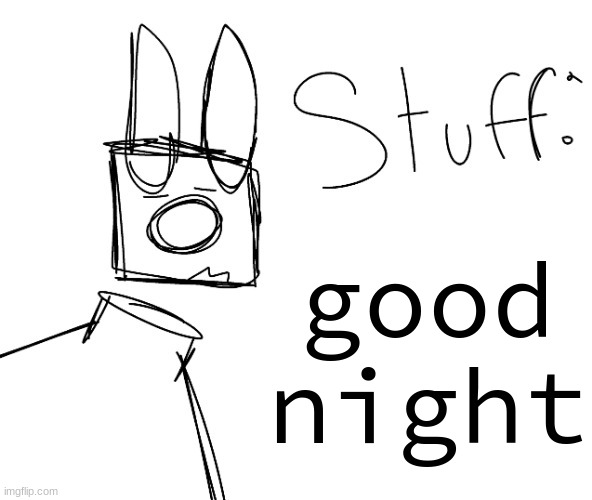 stuff. by null. | good night | image tagged in stuff by null | made w/ Imgflip meme maker