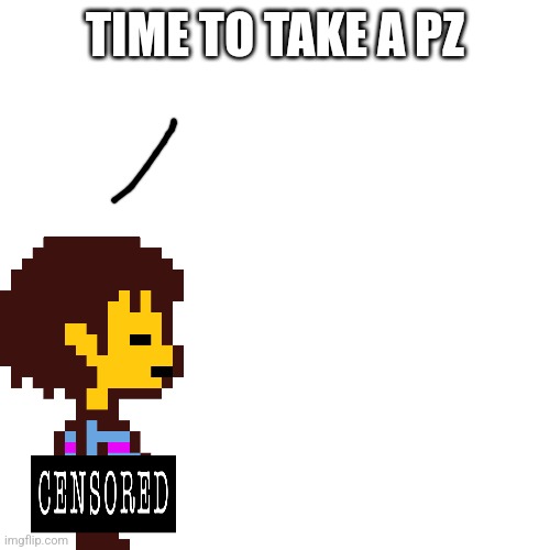 Blank Transparent Square Meme | TIME TO TAKE A PZ | image tagged in memes,blank transparent square | made w/ Imgflip meme maker