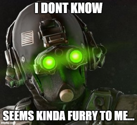 Cloaker | I DONT KNOW SEEMS KINDA FURRY TO ME... | image tagged in cloaker | made w/ Imgflip meme maker