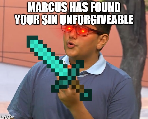 Marcus | MARCUS HAS FOUND YOUR SIN UNFORGIVEABLE | image tagged in marcus,kirby has found your sin unforgivable | made w/ Imgflip meme maker
