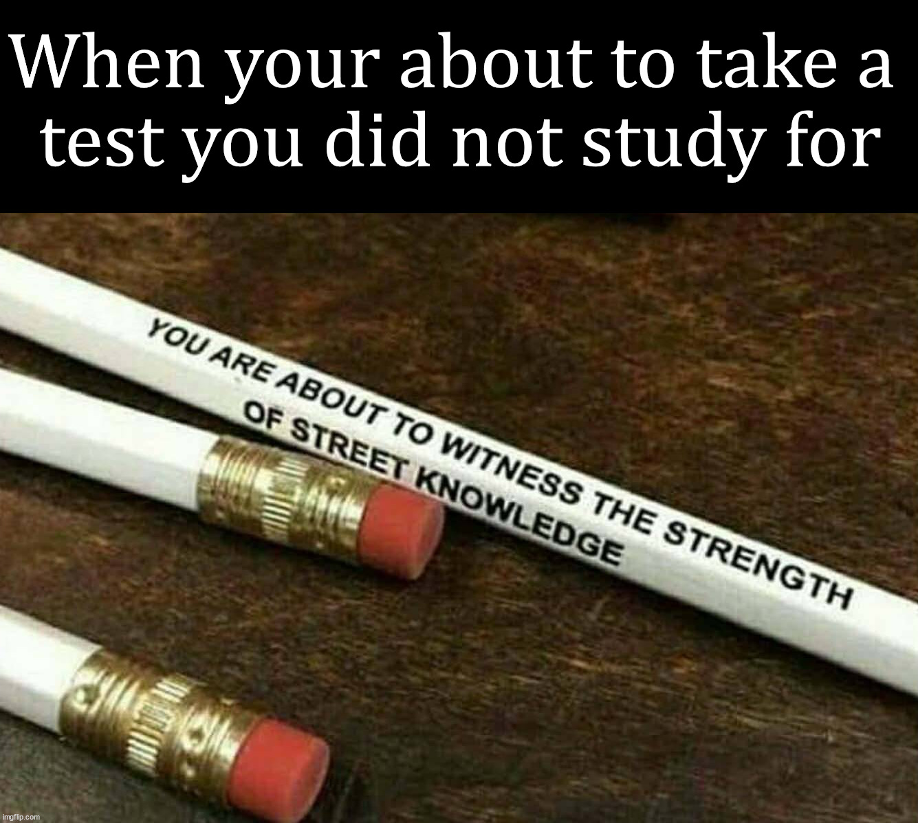 When your about to take a 
test you did not study for | image tagged in school,tests,middle school,high school,college | made w/ Imgflip meme maker