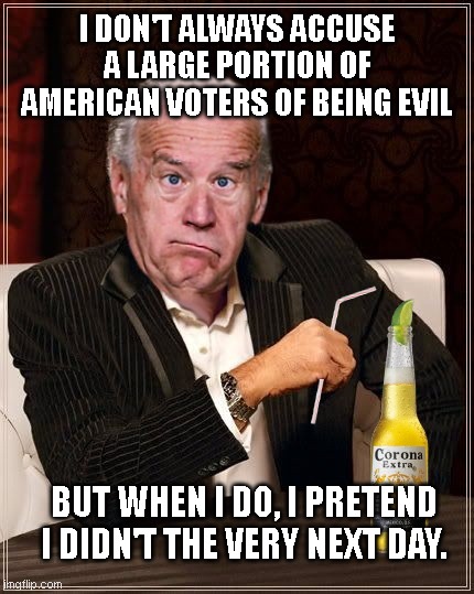 Semi-Hitler Joe | I DON'T ALWAYS ACCUSE A LARGE PORTION OF AMERICAN VOTERS OF BEING EVIL; BUT WHEN I DO, I PRETEND I DIDN'T THE VERY NEXT DAY. | image tagged in the most confused man in the world joe biden,biden hates maga,new world order hitler,leftists,liberal hypocrisy,political humor | made w/ Imgflip meme maker