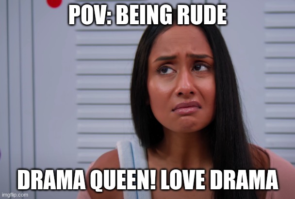 Dhar Mann: | POV: BEING RUDE; DRAMA QUEEN! LOVE DRAMA | image tagged in dhar mann | made w/ Imgflip meme maker