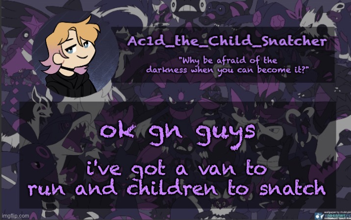 . | ok gn guys; i've got a van to run and children to snatch | made w/ Imgflip meme maker