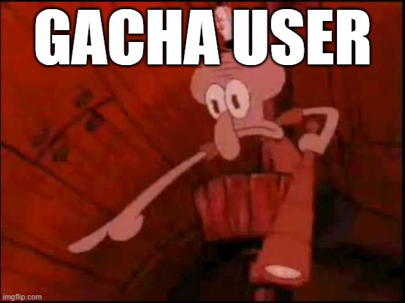 Squidward pointing | GACHA USER | image tagged in squidward pointing | made w/ Imgflip meme maker