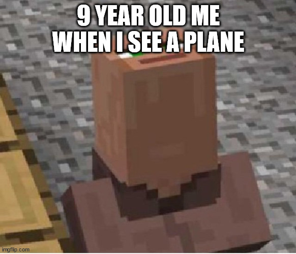Minecraft Villager Looking Up | 9 YEAR OLD ME WHEN I SEE A PLANE | image tagged in minecraft villager looking up | made w/ Imgflip meme maker