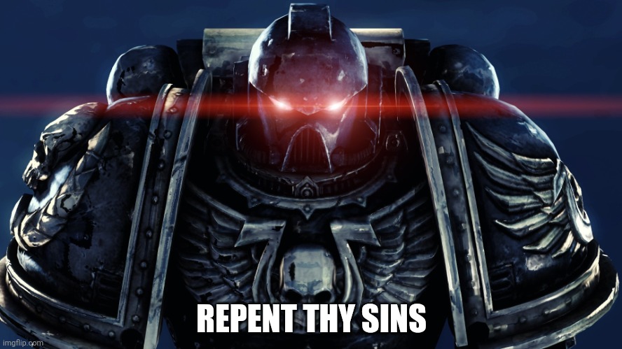 Space Marines | REPENT THY SINS | image tagged in space marines | made w/ Imgflip meme maker