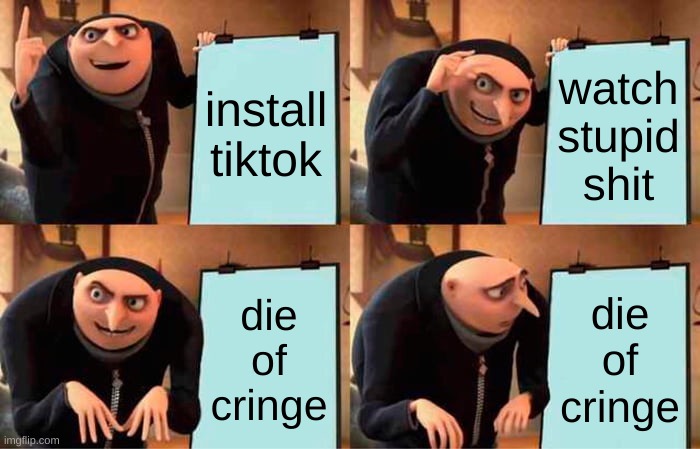 tell me if this is a repost and have some choccy milk | install tiktok; watch stupid shit; die of cringe; die of cringe | image tagged in memes,gru's plan | made w/ Imgflip meme maker