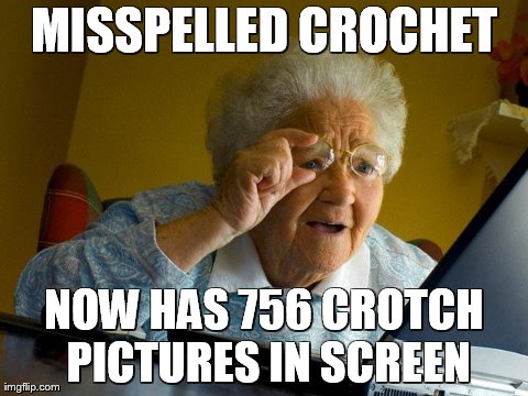 Grandma Finds The Internet | MISSPELLED CROCHET NOW HAS 756 CROTCH PICTURES IN SCREEN | image tagged in memes,grandma finds the internet | made w/ Imgflip meme maker