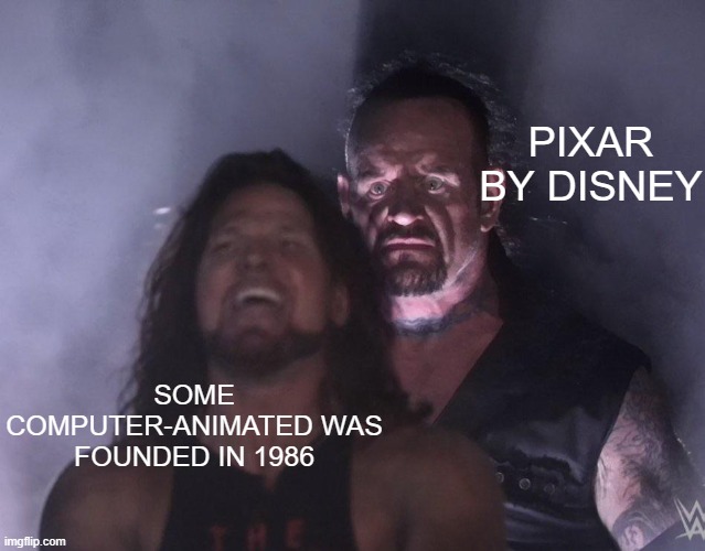 Cool, I will be a good computer-animated studio | PIXAR BY DISNEY; SOME COMPUTER-ANIMATED WAS FOUNDED IN 1986 | image tagged in undertaker,memes | made w/ Imgflip meme maker