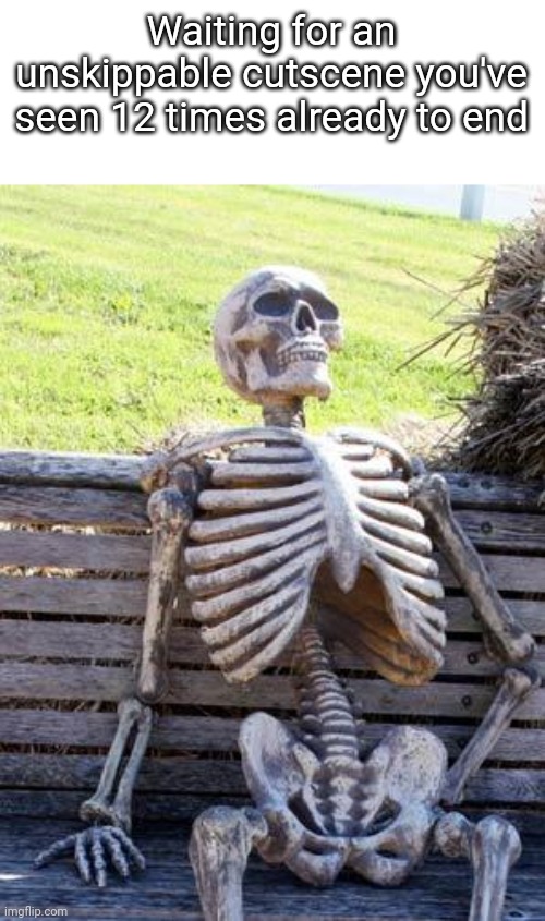 Cutscenes | Waiting for an unskippable cutscene you've seen 12 times already to end | image tagged in memes,waiting skeleton,gaming | made w/ Imgflip meme maker