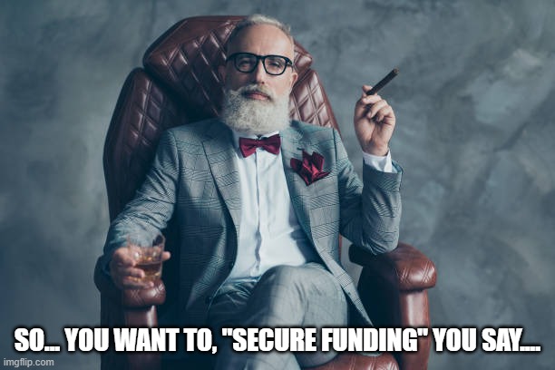 SO... YOU WANT TO, "SECURE FUNDING" YOU SAY.... | image tagged in government corruption,evil government,scumbag government,let's raise their taxes,taxes,tax | made w/ Imgflip meme maker