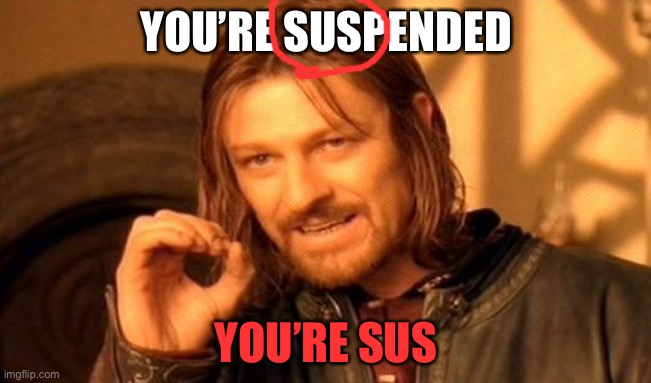 One Does Not Simply Meme | YOU’RE SUSPENDED; YOU’RE SUS | image tagged in memes,one does not simply | made w/ Imgflip meme maker