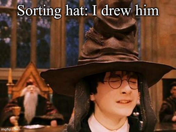 Harry Potter Hat | Sorting hat: I drew him | image tagged in harry potter hat | made w/ Imgflip meme maker