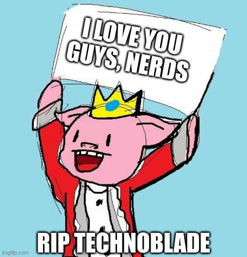 Technoblade Never Dies | I LOVE YOU GUYS, NERDS; RIP TECHNOBLADE | image tagged in technoblade holding sign | made w/ Imgflip meme maker