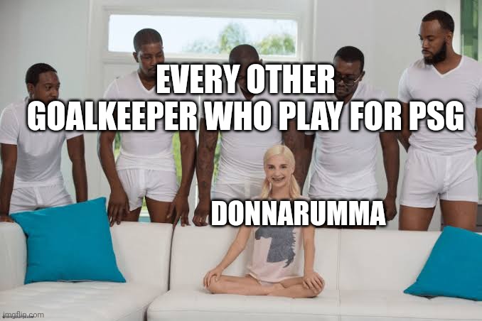 Ngl Gigi Donnarumma was the best gk PSG ever signed since Areola | EVERY OTHER GOALKEEPER WHO PLAY FOR PSG; DONNARUMMA | image tagged in one girl five guys,memes,psg,soccer,italian,goalkeeper | made w/ Imgflip meme maker