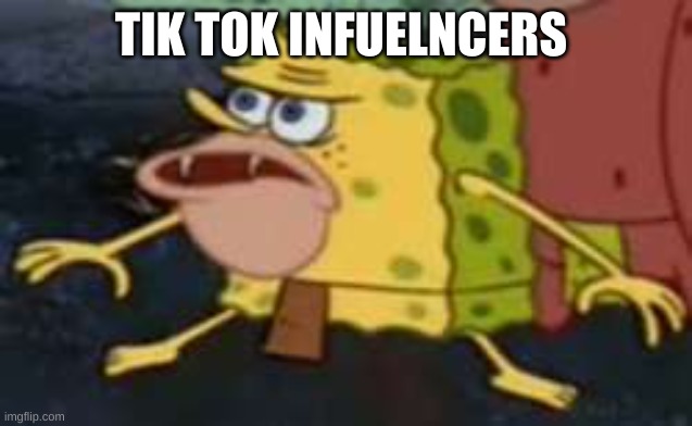 Spongegar Meme | TIK TOK INFUELNCERS | image tagged in memes,spongegar | made w/ Imgflip meme maker