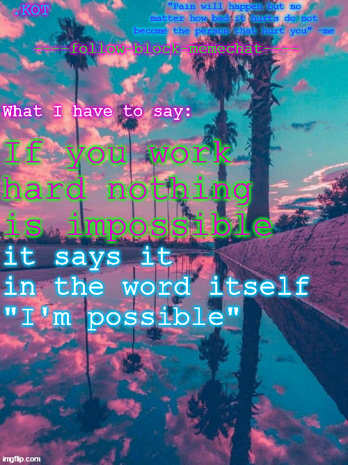 Also DEAD STREAM | If you work hard nothing is impossible; it says it in the word itself "I'm possible" | image tagged in kot announcement temp v 2 | made w/ Imgflip meme maker