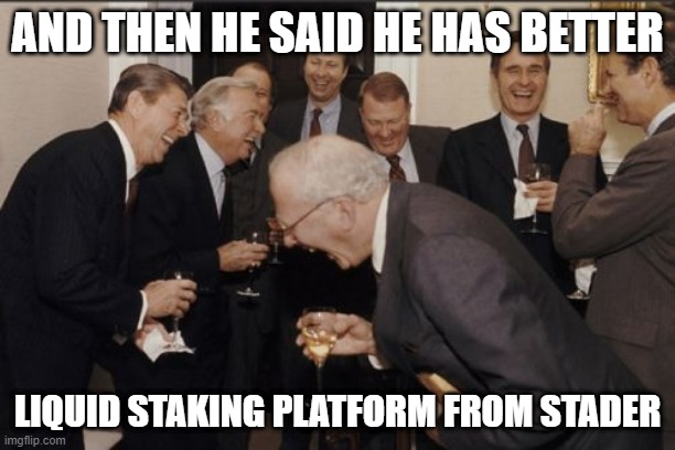 Laughing Men In Suits | AND THEN HE SAID HE HAS BETTER; LIQUID STAKING PLATFORM FROM STADER | image tagged in memes,laughing men in suits | made w/ Imgflip meme maker