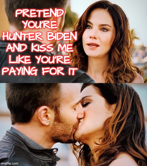 Kiss Like Hunter Biden | PRETEND YOU'RE HUNTER BIDEN AND KISS ME LIKE YOU'RE PAYING FOR IT | image tagged in girl earns kiss,memes,funny,liberals,conservatives,democrats | made w/ Imgflip meme maker