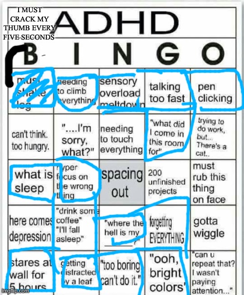 adhd bingo | I MUST CRACK MY THUMB EVERY FIVE SECONDS | image tagged in adhd bingo | made w/ Imgflip meme maker