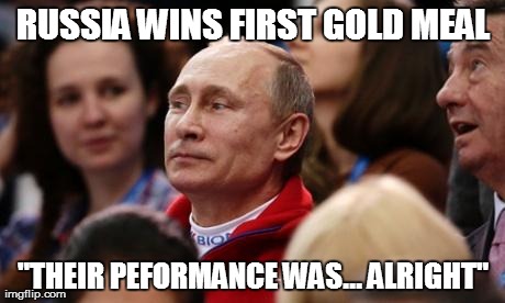 RUSSIA WINS FIRST GOLD MEAL "THEIR PEFORMANCE WAS... ALRIGHT" | image tagged in AdviceAnimals | made w/ Imgflip meme maker