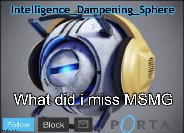 What did i miss MSMG | image tagged in intelligence_dampening_sphere s announcement temp,portal 2,wheatley | made w/ Imgflip meme maker