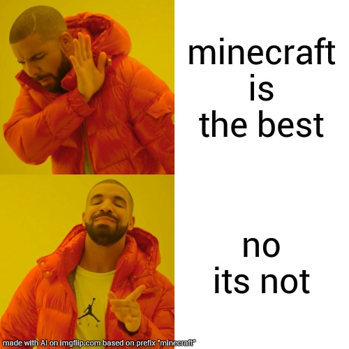 no I like minecraft | minecraft is the best; no its not | image tagged in memes,drake hotline bling | made w/ Imgflip meme maker