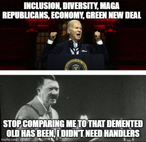 Biden needs a better role model | INCLUSION, DIVERSITY, MAGA REPUBLICANS, ECONOMY, GREEN NEW DEAL; STOP COMPARING ME TO THAT DEMENTED OLD HAS BEEN, I DIDN'T NEED HANDLERS | image tagged in biden/hitler bitler,dictator biden,america in decline,democrat fascists,biden needs a better role model,the real biden | made w/ Imgflip meme maker