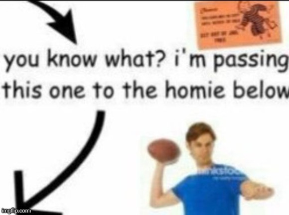 imma pass this ball to the one below | image tagged in okay | made w/ Imgflip meme maker