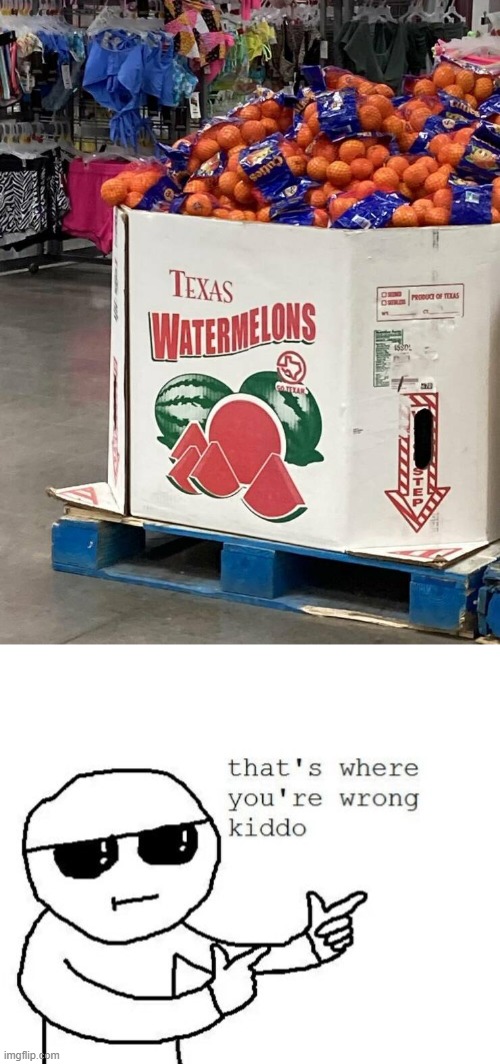 Only in Texas | image tagged in that's where you're wrong kiddo,texas,watermelon,funny,you had one job | made w/ Imgflip meme maker