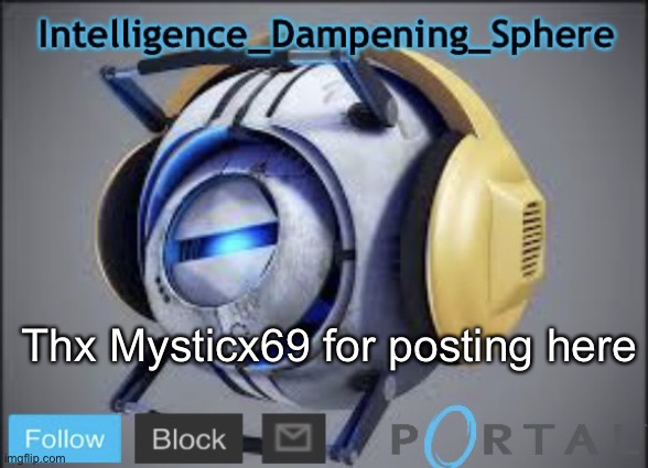 Glad I’m not the only one in here | Thx Mysticx69 for posting here | image tagged in intelligence_dampening_sphere s announcement temp,portal 2,wheatley | made w/ Imgflip meme maker