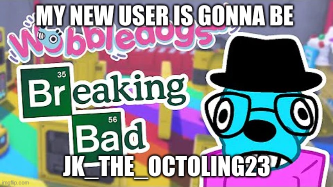 MY NEW USER IS GONNA BE; JK_THE_OCTOLING23 | made w/ Imgflip meme maker