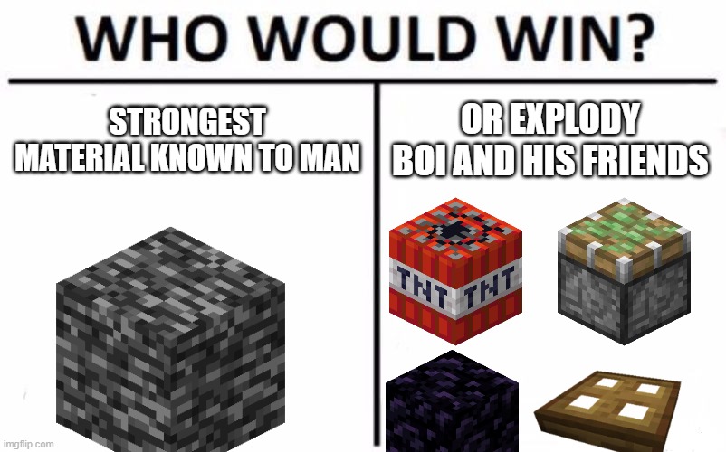 i got my money on the boom boom block |  STRONGEST MATERIAL KNOWN TO MAN; OR EXPLODY BOI AND HIS FRIENDS | image tagged in memes,who would win | made w/ Imgflip meme maker