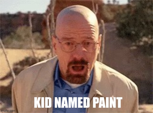 kid named paint | KID NAMED PAINT | image tagged in walter white | made w/ Imgflip meme maker