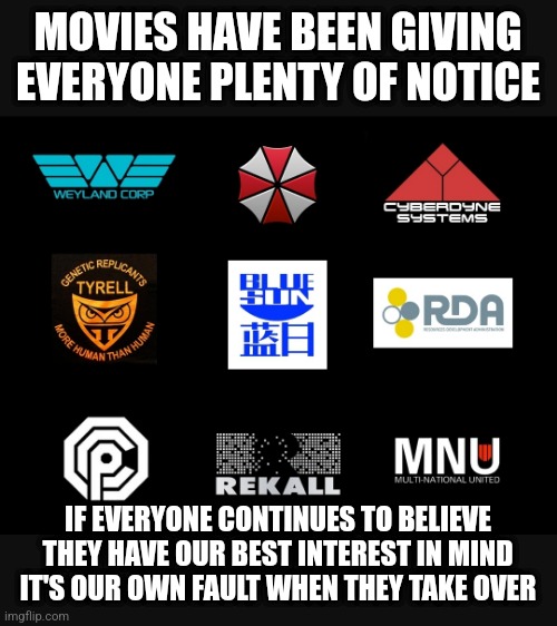 Interesting | MOVIES HAVE BEEN GIVING EVERYONE PLENTY OF NOTICE; IF EVERYONE CONTINUES TO BELIEVE THEY HAVE OUR BEST INTEREST IN MIND IT'S OUR OWN FAULT WHEN THEY TAKE OVER | image tagged in reality | made w/ Imgflip meme maker