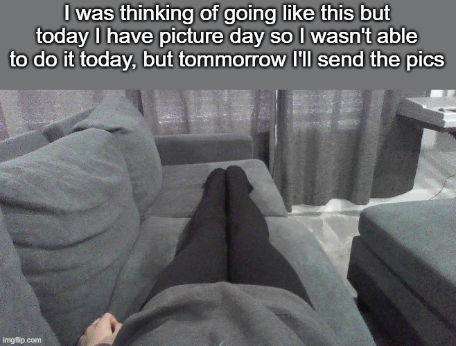 Most of my clothes were in the washing machine this morning so I had to wear jeans today :/ | I was thinking of going like this but today I have picture day so I wasn't able to do it today, but tommorrow I'll send the pics | made w/ Imgflip meme maker