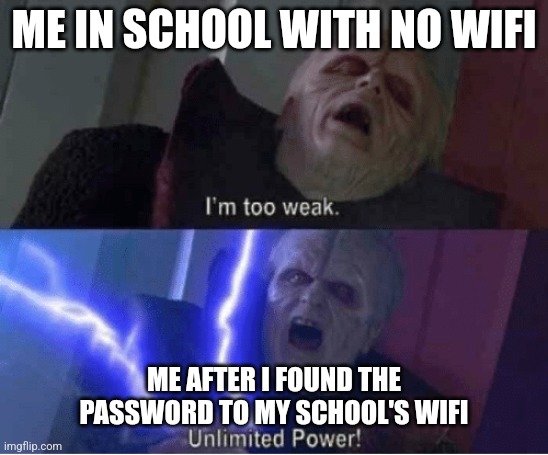 Before & after you found your school's wifi |  ME IN SCHOOL WITH NO WIFI; ME AFTER I FOUND THE PASSWORD TO MY SCHOOL'S WIFI | image tagged in too weak unlimited power | made w/ Imgflip meme maker