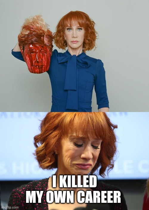 I KILLED MY OWN CAREER | image tagged in kathy griffin tolerance,kathy griffin crying | made w/ Imgflip meme maker