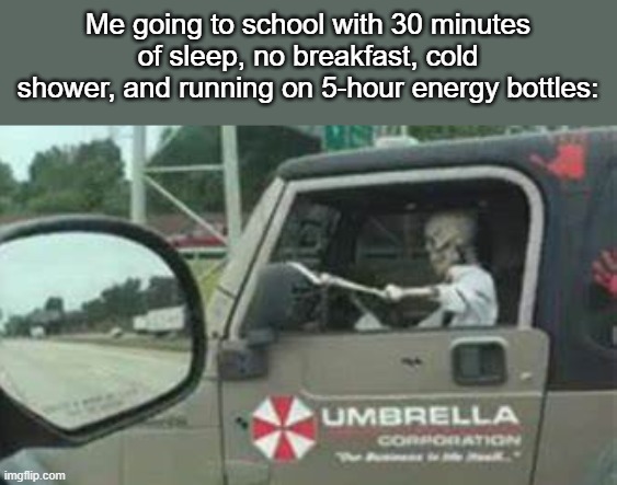 I'm fine | Me going to school with 30 minutes of sleep, no breakfast, cold shower, and running on 5-hour energy bottles: | made w/ Imgflip meme maker