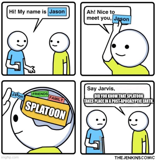 Jenkins Comic | DID YOU KNOW THAT SPLATOON TAKES PLACE IN A POST-APOCALYPTIC EARTH. SPLATOON | image tagged in jenkins comic | made w/ Imgflip meme maker