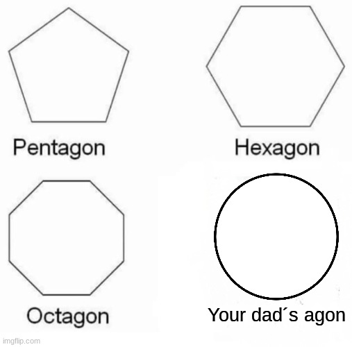 See he´s in the circle | Your dad´s agon | image tagged in memes,pentagon hexagon octagon | made w/ Imgflip meme maker