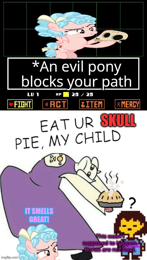 Toriel Makes Pies | *An evil pony blocks your path SKULL This wasn't supposed to happen. Bones are not food. IT SMELLS GREAT! | image tagged in toriel makes pies | made w/ Imgflip meme maker