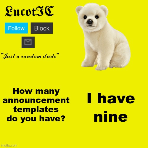 This is the ninth announcement template I have :D | How many announcement templates do you have? I have; nine | image tagged in lucotic polar bear announcement template | made w/ Imgflip meme maker