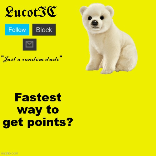 LucotIC "Polar Bear" announcement template | Fastest way to get points? | image tagged in lucotic polar bear announcement template | made w/ Imgflip meme maker