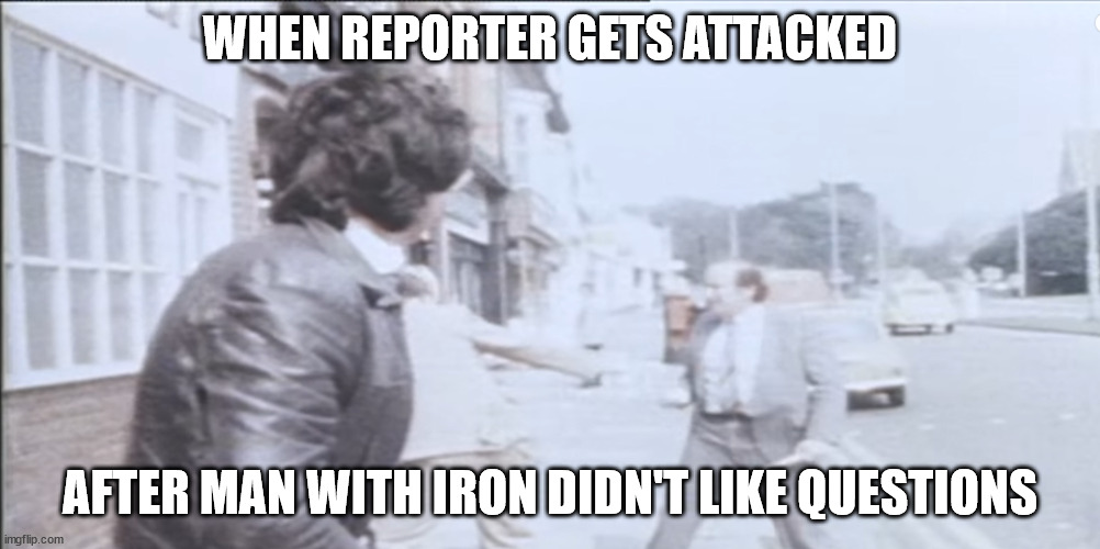 Scammer attacks BBC reporter 1981 | WHEN REPORTER GETS ATTACKED; AFTER MAN WITH IRON DIDN'T LIKE QUESTIONS | image tagged in bbc,1981,scammers,assault weapons,donald trump approves | made w/ Imgflip meme maker