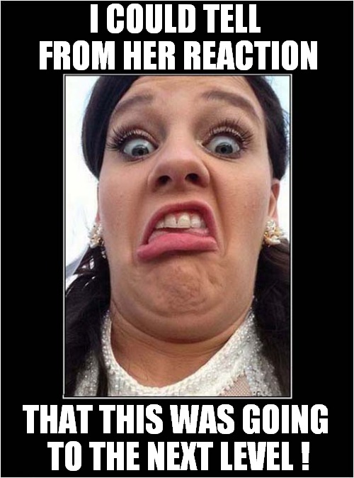 Speed Dating Success ! | I COULD TELL
 FROM HER REACTION; THAT THIS WAS GOING
 TO THE NEXT LEVEL ! | image tagged in speed dating,facial expressions,delusional | made w/ Imgflip meme maker