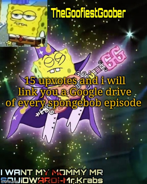 TheGoofiestGoober Announcement Template V1 | 15 upvotes and i will link you a Google drive of every spongebob episode | image tagged in thegoofiestgoober announcement template v1 | made w/ Imgflip meme maker